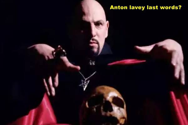 Anton lavey last words?